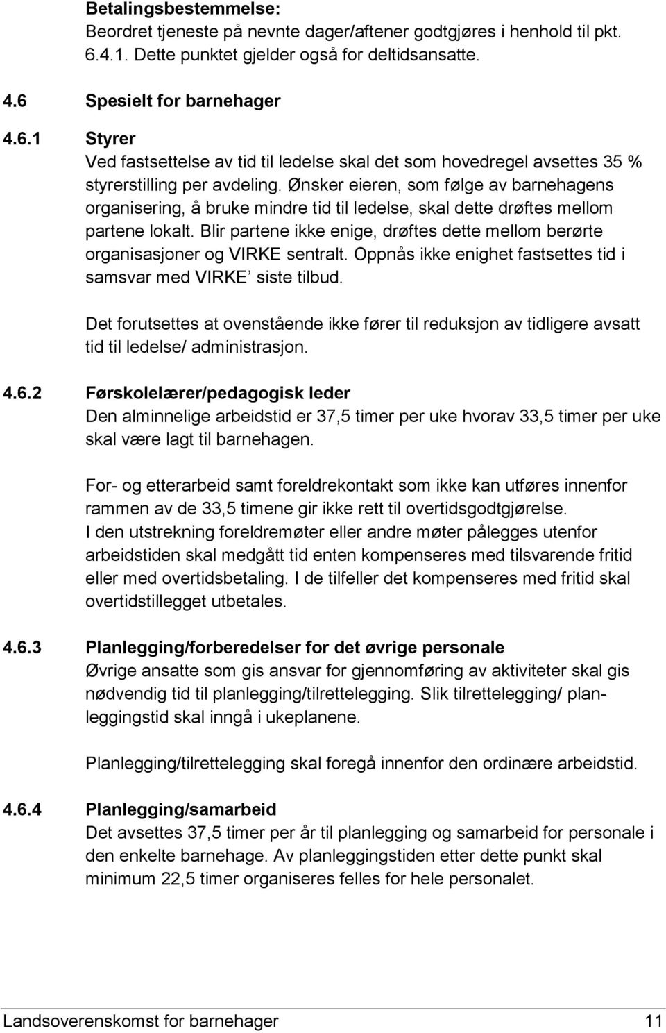 Ønsker eieren, som følge av barnehagens organisering, å bruke mindre tid til ledelse, skal dette drøftes mellom partene lokalt.