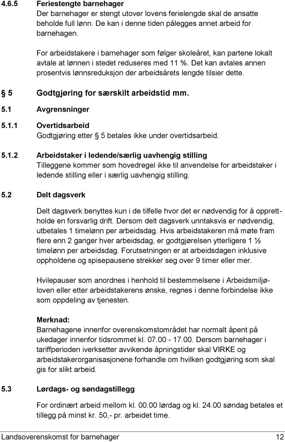 Det kan avtales annen prosentvis lønnsreduksjon der arbeidsårets lengde tilsier dette. 5 Godtgjøring for særskilt arbeidstid mm. 5.1 