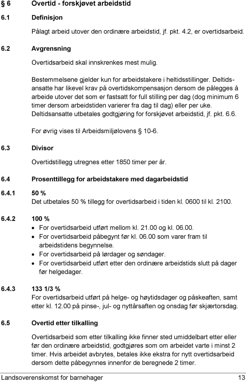 Deltidsansatte har likevel krav på overtidskompensasjon dersom de pålegges å arbeide utover det som er fastsatt for full stilling per dag (dog minimum 6 timer dersom arbeidstiden varierer fra dag til