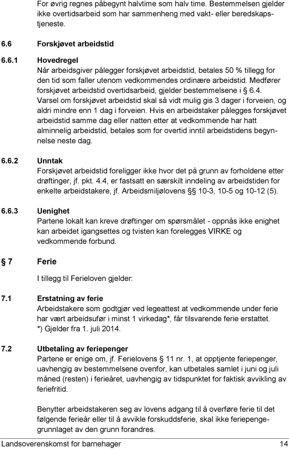 Medfører forskjøvet arbeidstid overtidsarbeid, gjelder bestemmelsene i 6.4. Varsel om forskjøvet arbeidstid skal så vidt mulig gis 3 dager i forveien, og aldri mindre enn 1 dag i forveien.