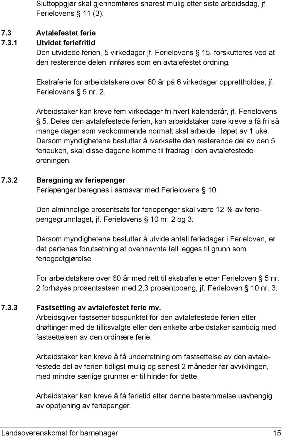 Arbeidstaker kan kreve fem virkedager fri hvert kalenderår, jf. Ferielovens 5.