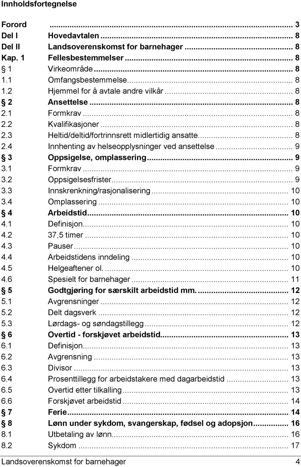 .. 9 3 Oppsigelse, omplassering... 9 3.1 Formkrav... 9 3.2 Oppsigelsesfrister... 9 3.3 Innskrenkning/rasjonalisering... 10 3.4 Omplassering... 10 4 Arbeidstid... 10 4.1 Definisjon... 10 4.2 37,5 timer.