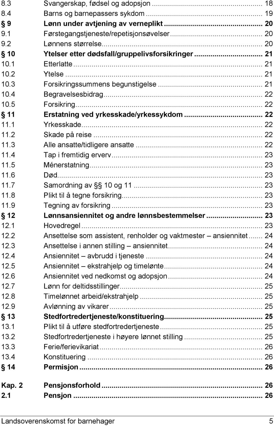 .. 22 11 Erstatning ved yrkesskade/yrkessykdom... 22 11.1 Yrkesskade... 22 11.2 Skade på reise... 22 11.3 Alle ansatte/tidligere ansatte... 22 11.4 Tap i fremtidig erverv... 23 11.5 Ménerstatning.