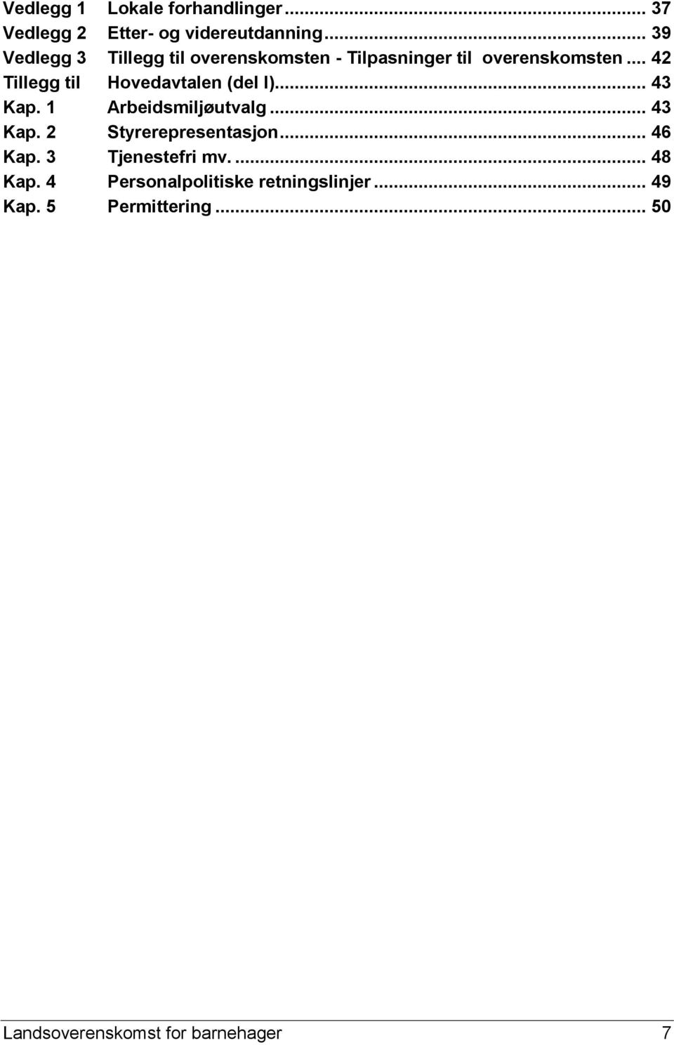 .. 42 Tillegg til Hovedavtalen (del I)... 43 Kap. 1 Arbeidsmiljøutvalg... 43 Kap. 2 Styrerepresentasjon.