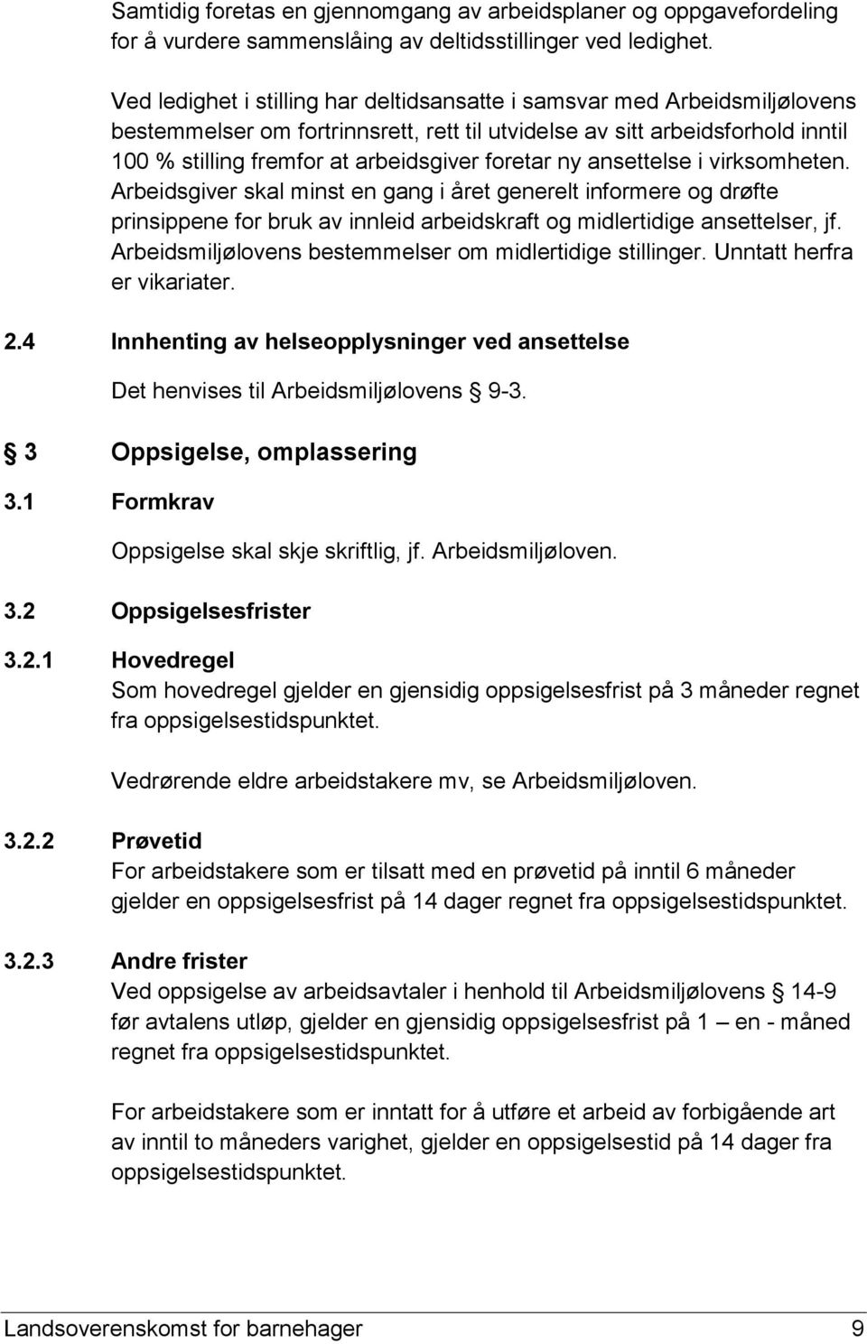 foretar ny ansettelse i virksomheten. Arbeidsgiver skal minst en gang i året generelt informere og drøfte prinsippene for bruk av innleid arbeidskraft og midlertidige ansettelser, jf.