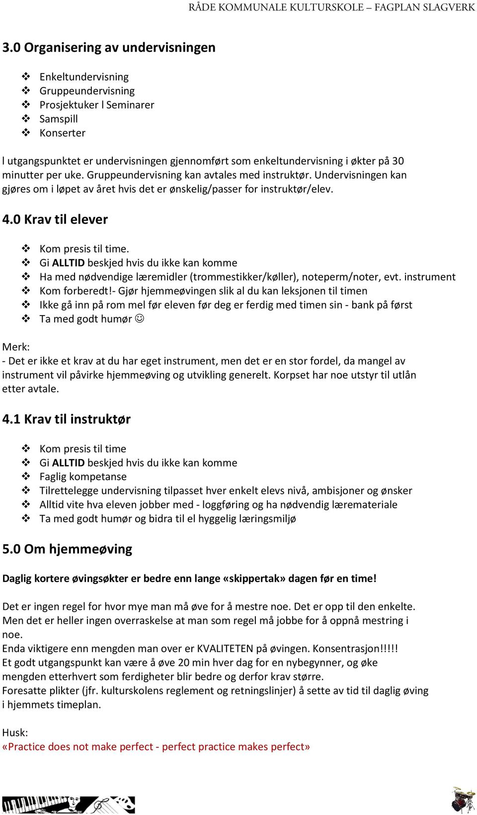 0 Krav til elever Kom presis til time. Gi ALLTID beskjed hvis du ikke kan komme Ha med nødvendige læremidler (trommestikker/køller), noteperm/noter, evt. instrument Kom forberedt!