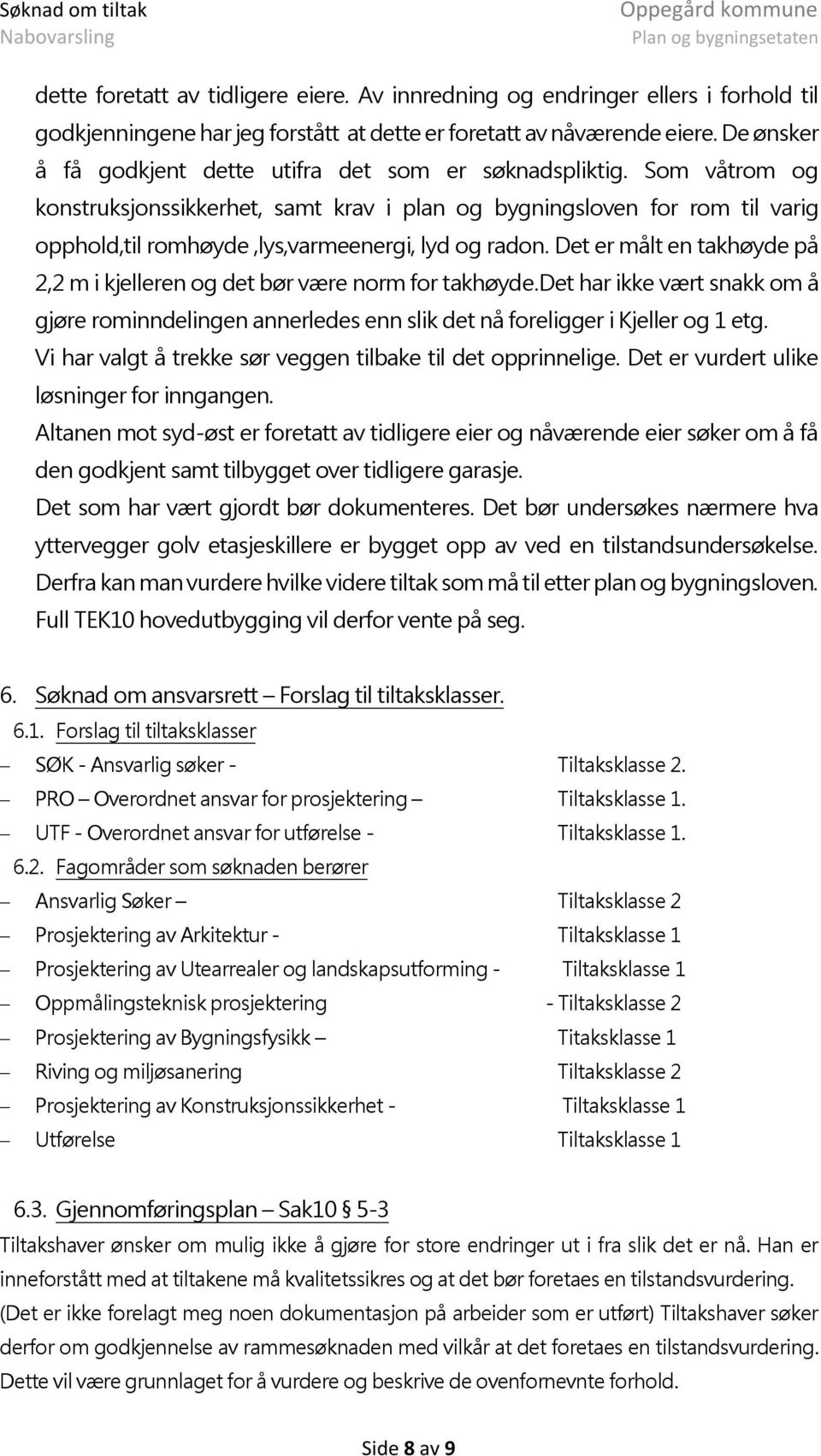 Som våtrom og konstruksjonssikkerhet, samt krav i plan og bygningsloven for rom til varig opphold,til romhøyde,lys,varmeenergi, lyd og radon.