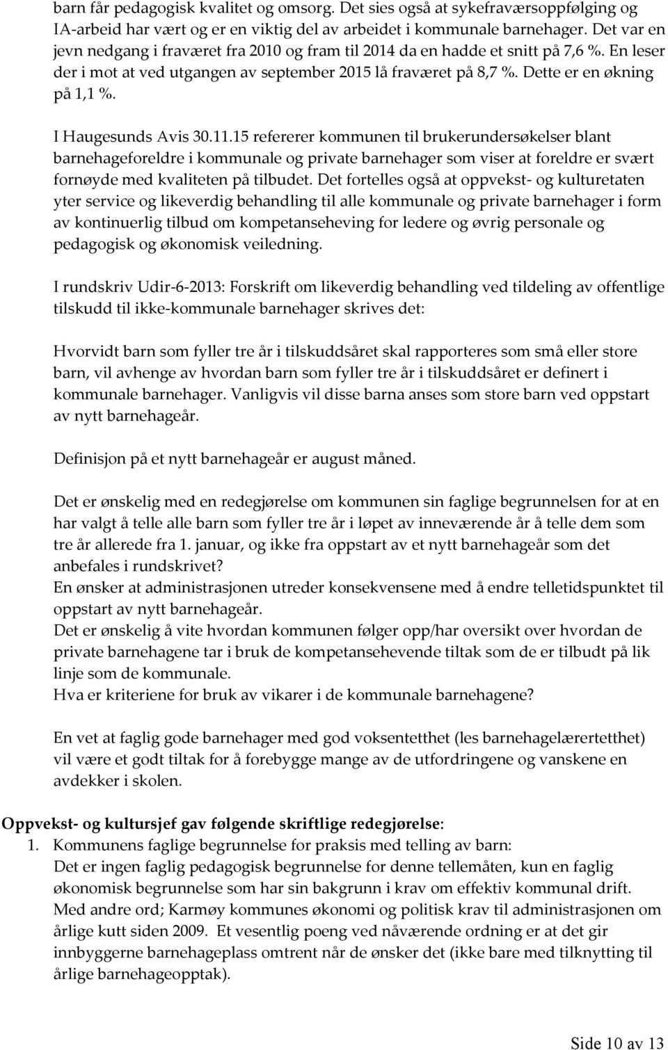 I Haugesunds Avis 30.11.15 refererer kommunen til brukerundersøkelser blant barnehageforeldre i kommunale og private barnehager som viser at foreldre er svært fornøyde med kvaliteten på tilbudet.