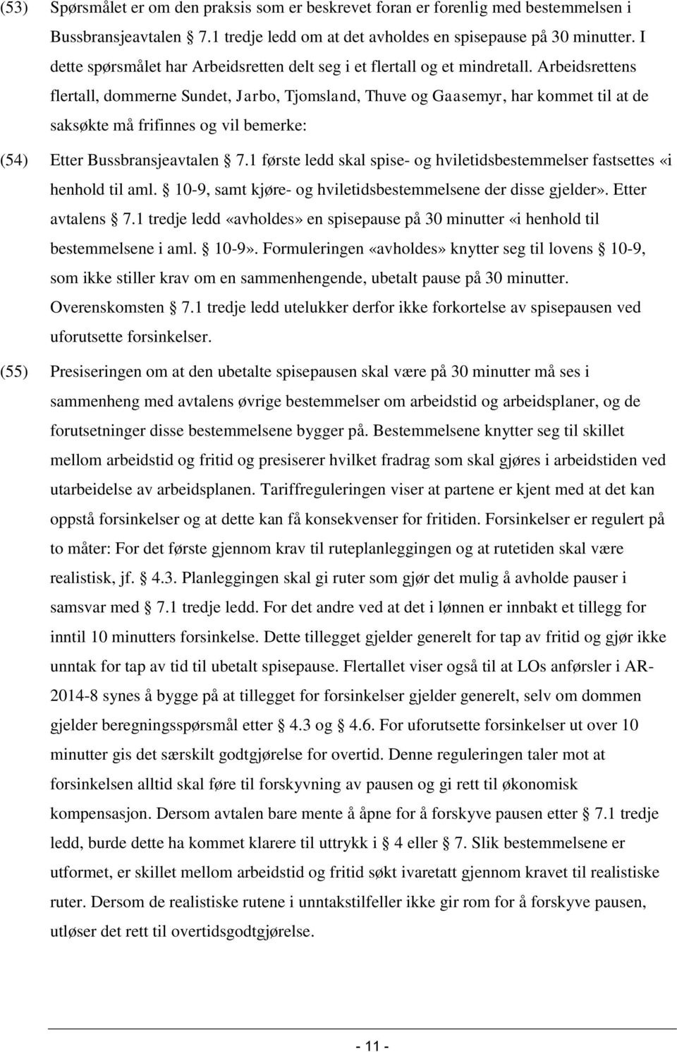 Arbeidsrettens flertall, dommerne Sundet, Jarbo, Tjomsland, Thuve og Gaasemyr, har kommet til at de saksøkte må frifinnes og vil bemerke: (54) Etter Bussbransjeavtalen 7.