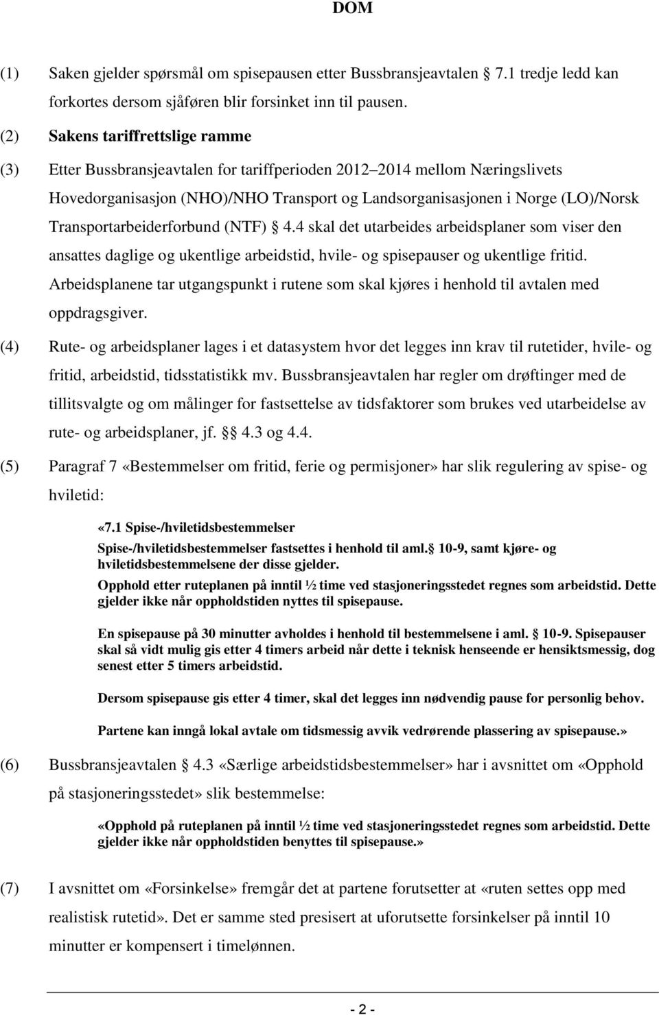 Transportarbeiderforbund (NTF) 4.4 skal det utarbeides arbeidsplaner som viser den ansattes daglige og ukentlige arbeidstid, hvile- og spisepauser og ukentlige fritid.