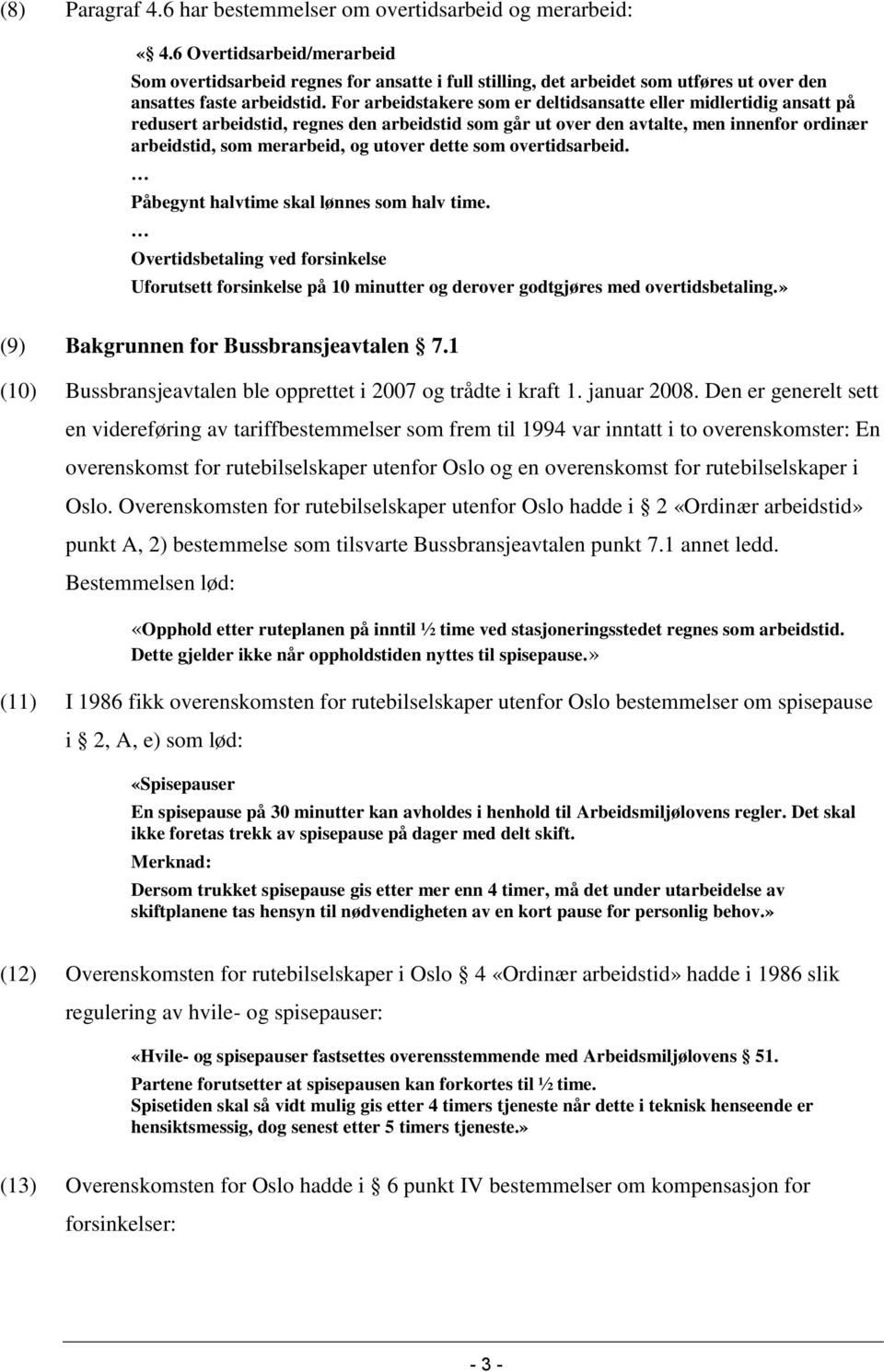 For arbeidstakere som er deltidsansatte eller midlertidig ansatt på redusert arbeidstid, regnes den arbeidstid som går ut over den avtalte, men innenfor ordinær arbeidstid, som merarbeid, og utover