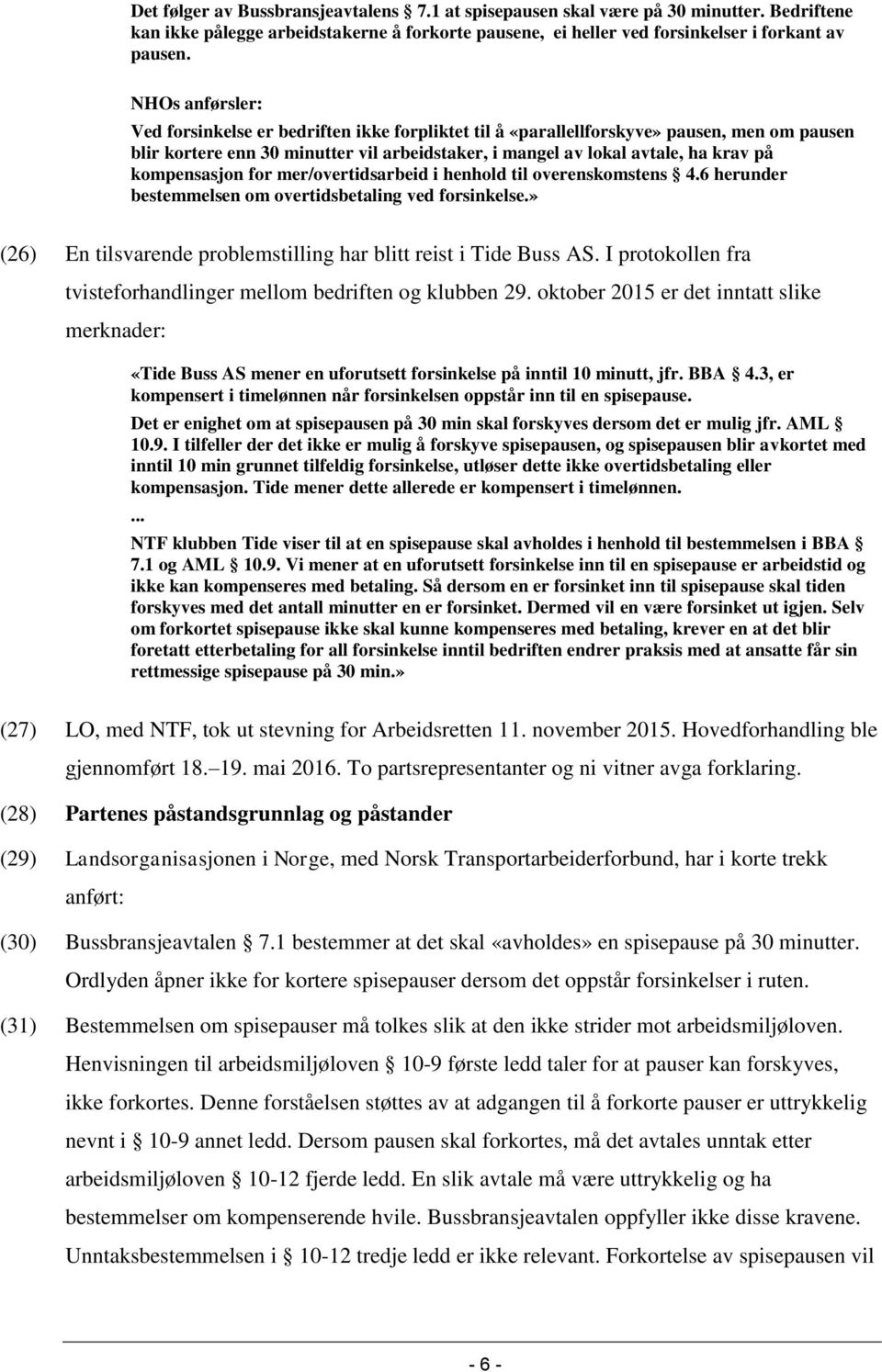 kompensasjon for mer/overtidsarbeid i henhold til overenskomstens 4.6 herunder bestemmelsen om overtidsbetaling ved forsinkelse.» (26) En tilsvarende problemstilling har blitt reist i Tide Buss AS.