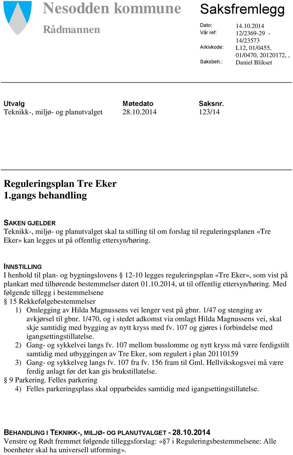 gangs behandling SAKEN GJELDER Teknikk-, miljø- og planutvalget skal ta stilling til om forslag til reguleringsplanen «Tre Eker» kan legges ut på offentlig ettersyn/høring.