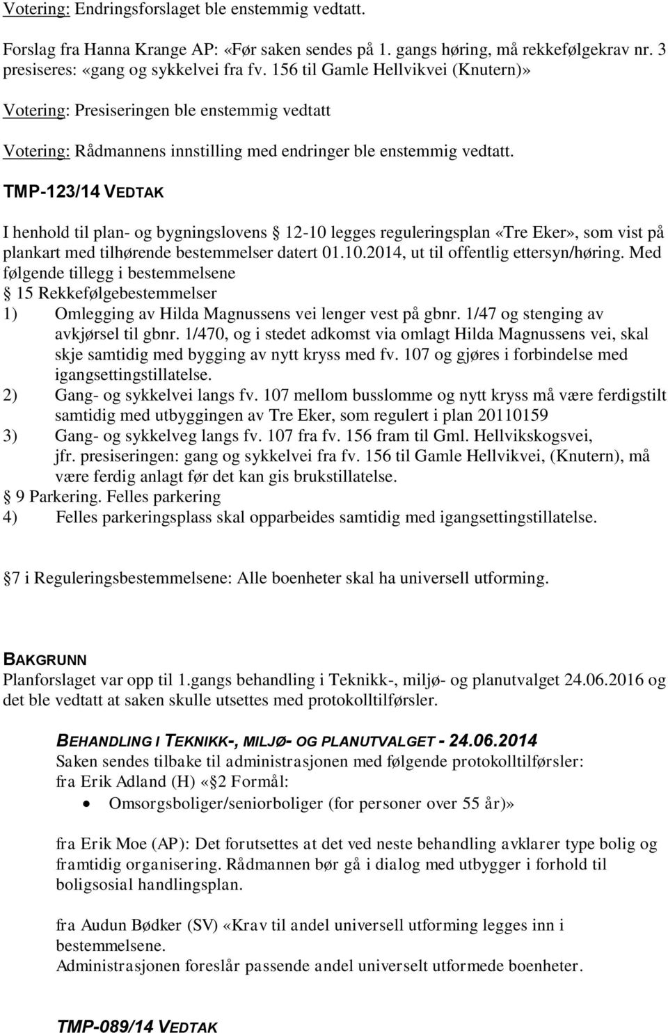 TMP-123/14 VEDTAK I henhold til plan- og bygningslovens 12-10 legges reguleringsplan «Tre Eker», som vist på plankart med tilhørende bestemmelser datert 01.10.2014, ut til offentlig ettersyn/høring.