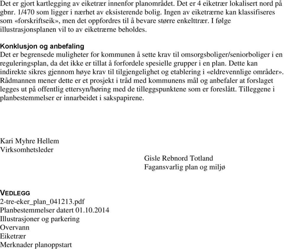 Konklusjon og anbefaling Det er begrensede muligheter for kommunen å sette krav til omsorgsboliger/seniorboliger i en reguleringsplan, da det ikke er tillat å forfordele spesielle grupper i en plan.