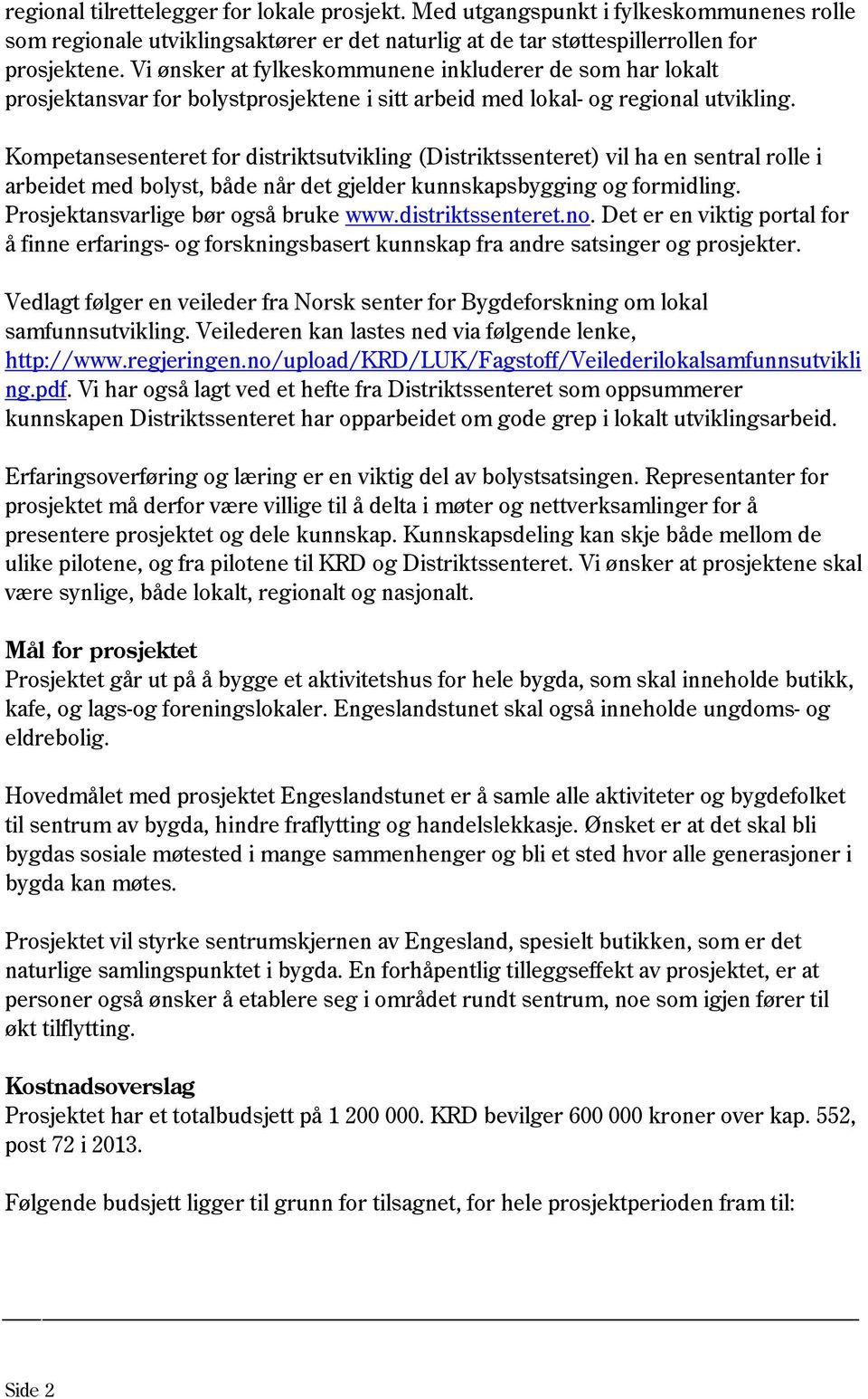 Kompetansesenteret for distriktsutvikling (Distriktssenteret) vil ha en sentral rolle i arbeidet med bolyst, både når det gjelder kunnskapsbygging og formidling. Prosjektansvarlige bør også bruke www.