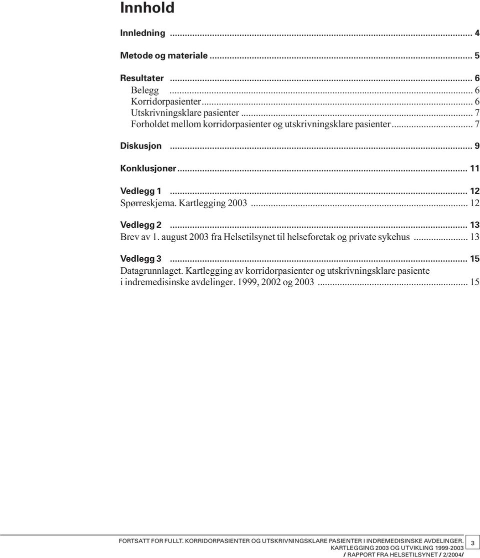 .. 12 Spørreskjema. Kartlegging 2003... 12 Vedlegg 2... 13 Brev av 1. august 2003 fra Helsetilsynet til helseforetak og private sykehus.