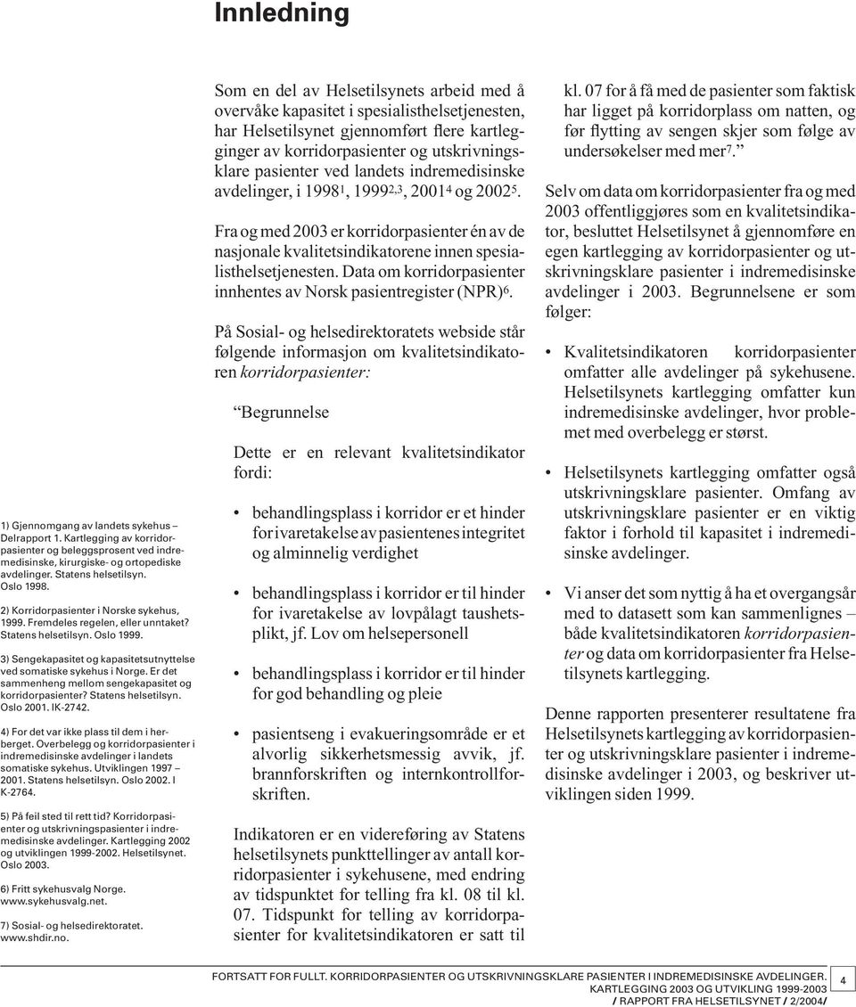 Er det sammenheng mellom sengekapasitet og korridorpasienter? Statens helsetilsyn. Oslo 2001. IK-2742. 4) For det var ikke plass til dem i herberget.