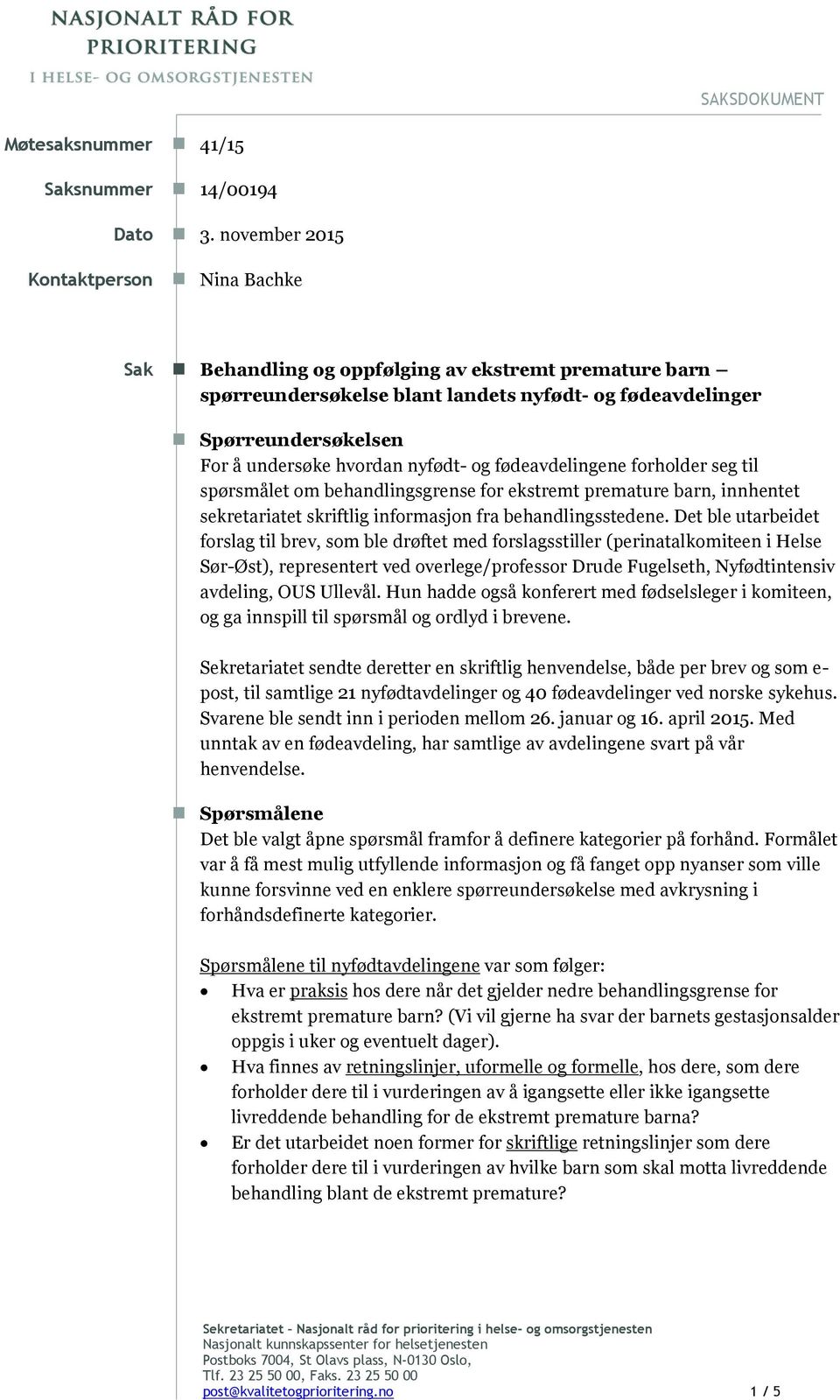 nyfødt- og fødeavdelingene forholder seg til spørsmålet om behandlingsgrense for ekstremt premature barn, innhentet sekretariatet skriftlig informasjon fra behandlingsstedene.