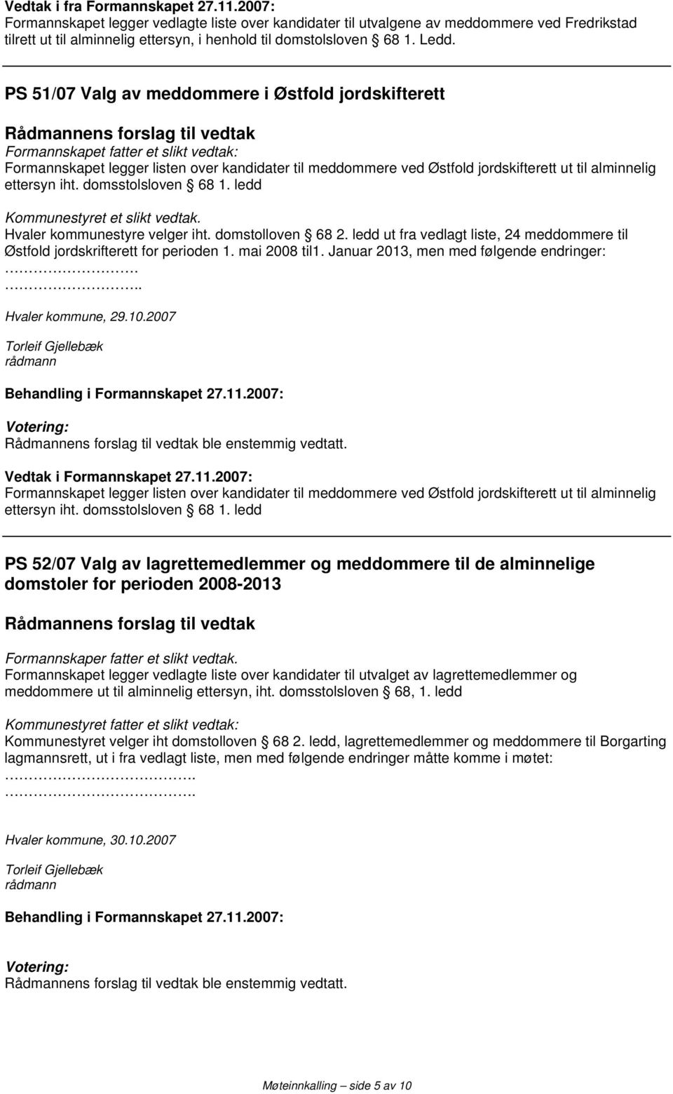 PS 51/07 Valg av meddommere i Østfold jordskifterett Formannskapet fatter et slikt vedtak: Formannskapet legger listen over kandidater til meddommere ved Østfold jordskifterett ut til alminnelig