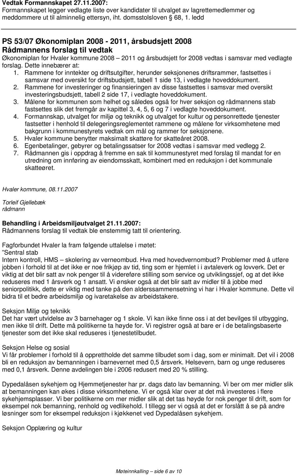 Rammene for inntekter og driftsutgifter, herunder seksjonenes driftsrammer, fastsettes i samsvar med oversikt for driftsbudsjett, tabell 1 side 13, i vedlagte hoveddokument. 2.