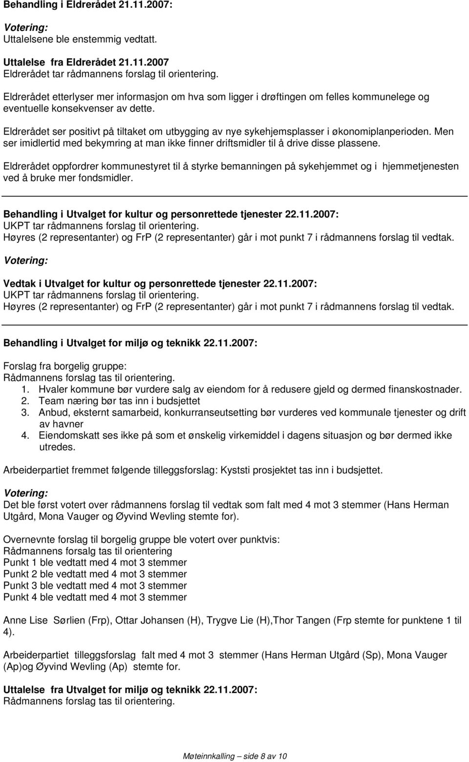 Eldrerådet ser positivt på tiltaket om utbygging av nye sykehjemsplasser i økonomiplanperioden. Men ser imidlertid med bekymring at man ikke finner driftsmidler til å drive disse plassene.