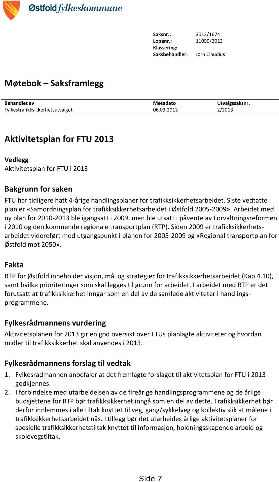 Siste vedtatte plan er «Samordningsplan for trafikksikkerhetsarbeidet i Østfold 2005-2009».