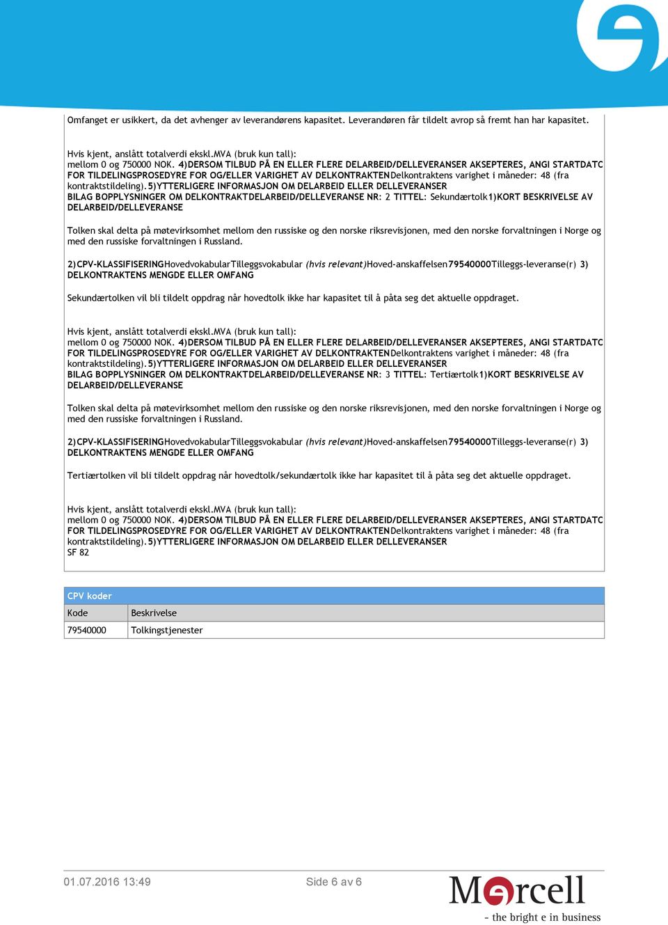 4)DERSOM TILBUD PÅ EN ELLER FLERE DELARBEID/DELLEVERANSER AKSEPTERES, ANGI STARTDATO FOR TILDELINGSPROSEDYRE FOR OG/ELLER VARIGHET AV DELKONTRAKTENDelkontraktens varighet i måneder: 48 (fra