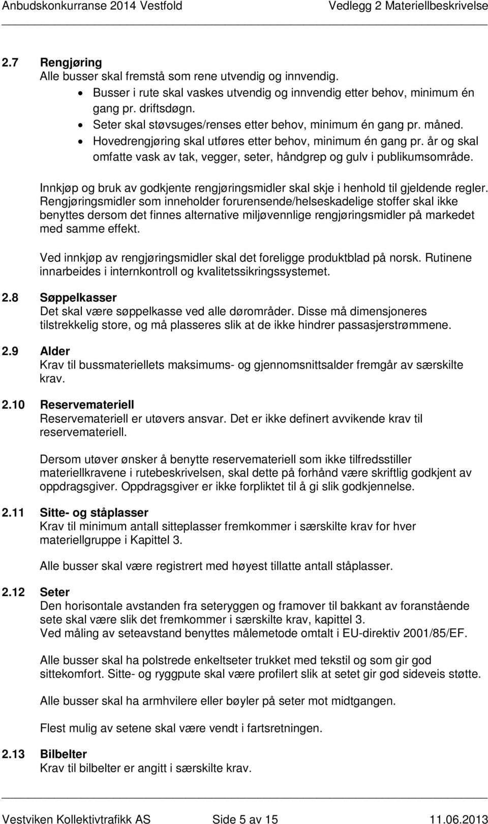 år og skal omfatte vask av tak, vegger, seter, håndgrep og gulv i publikumsområde. Innkjøp og bruk av godkjente rengjøringsmidler skal skje i henhold til gjeldende regler.