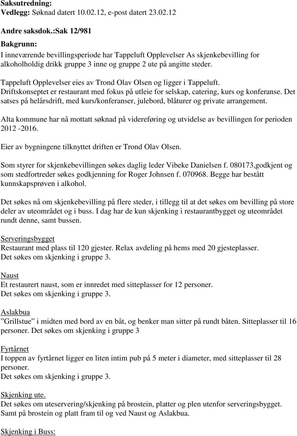 Tappeluft Opplevelser eies av Trond Olav Olsen og ligger i Tappeluft. Driftskonseptet er restaurant med fokus på utleie for selskap, catering, kurs og konferanse.