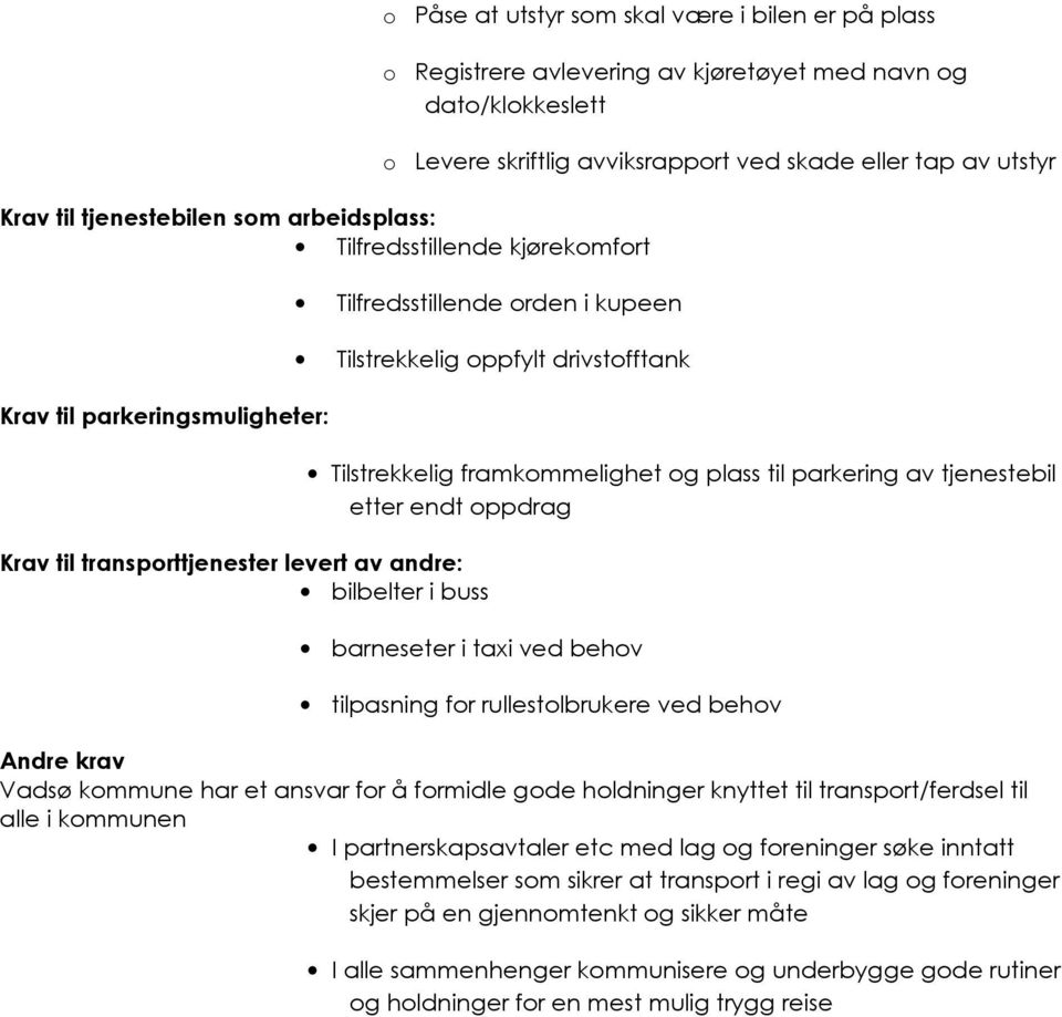 andre: bilbelter i buss Tilstrekkelig framkommelighet og plass til parkering av tjenestebil etter endt oppdrag barneseter i taxi ved behov tilpasning for rullestolbrukere ved behov Andre krav Vadsø