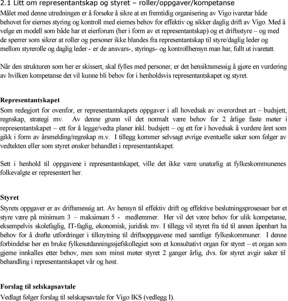 Med å velge en modell som både har et eierforum (her i form av et representantskap) og et driftsstyre og med de sperrer som sikrer at roller og personer ikke blandes fra representantskap til