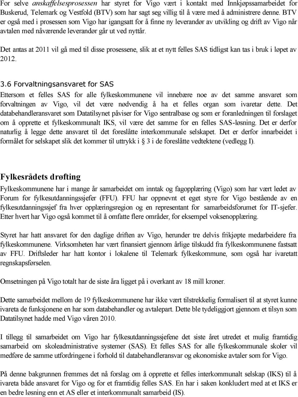 Det antas at 2011 vil gå med til disse prosessene, slik at et nytt felles SAS tidligst kan tas i bruk i løpet av 2012. 3.