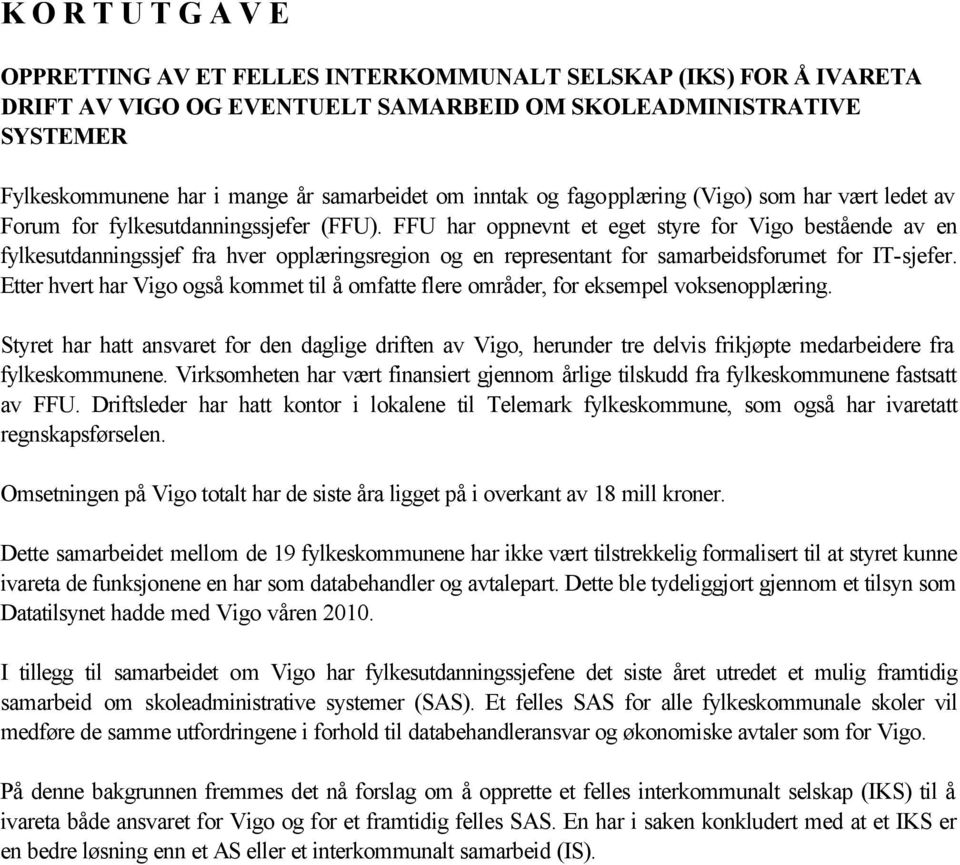 FFU har oppnevnt et eget styre for Vigo bestående av en fylkesutdanningssjef fra hver opplæringsregion og en representant for samarbeidsforumet for IT-sjefer.