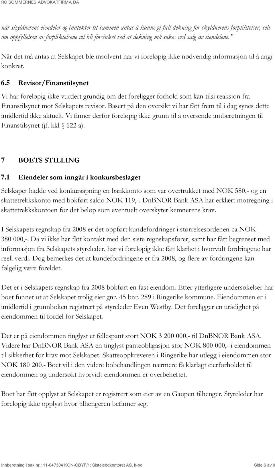 5 Revisor/Finanstilsynet Vi har foreløpig ikke vurdert grundig om det foreligger forhold som kan tilsi reaksjon fra Finanstilsynet mot Selskapets revisor.