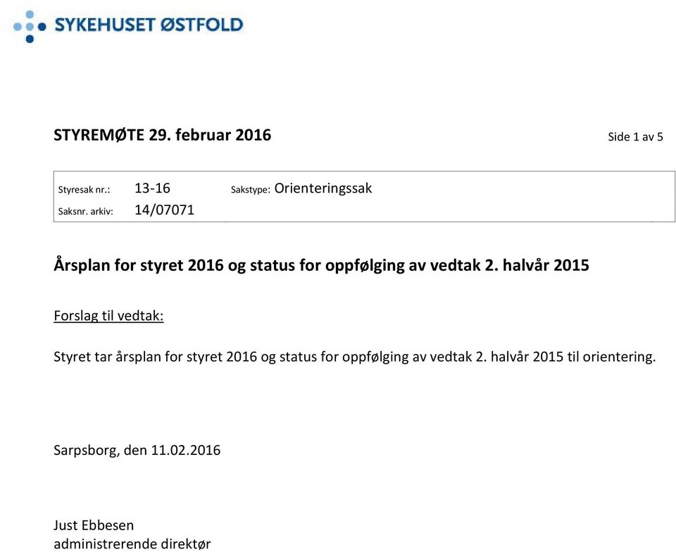 halvår 2015 Forslag til vedtak: Styret tar årsplan for styret 2016 og status for