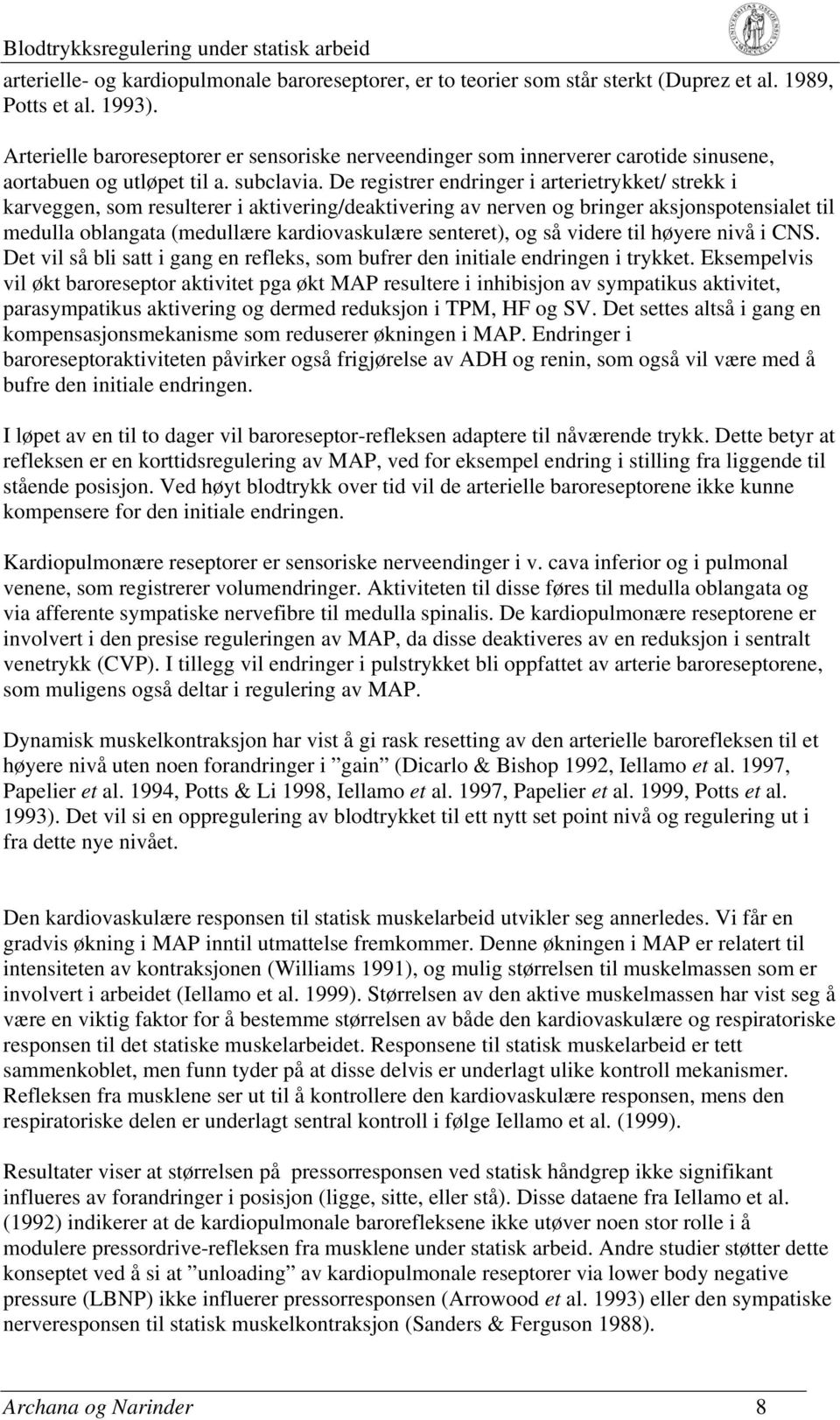 De registrer endringer i arterietrykket/ strekk i karveggen, som resulterer i aktivering/deaktivering av nerven og bringer aksjonspotensialet til medulla oblangata (medullære kardiovaskulære