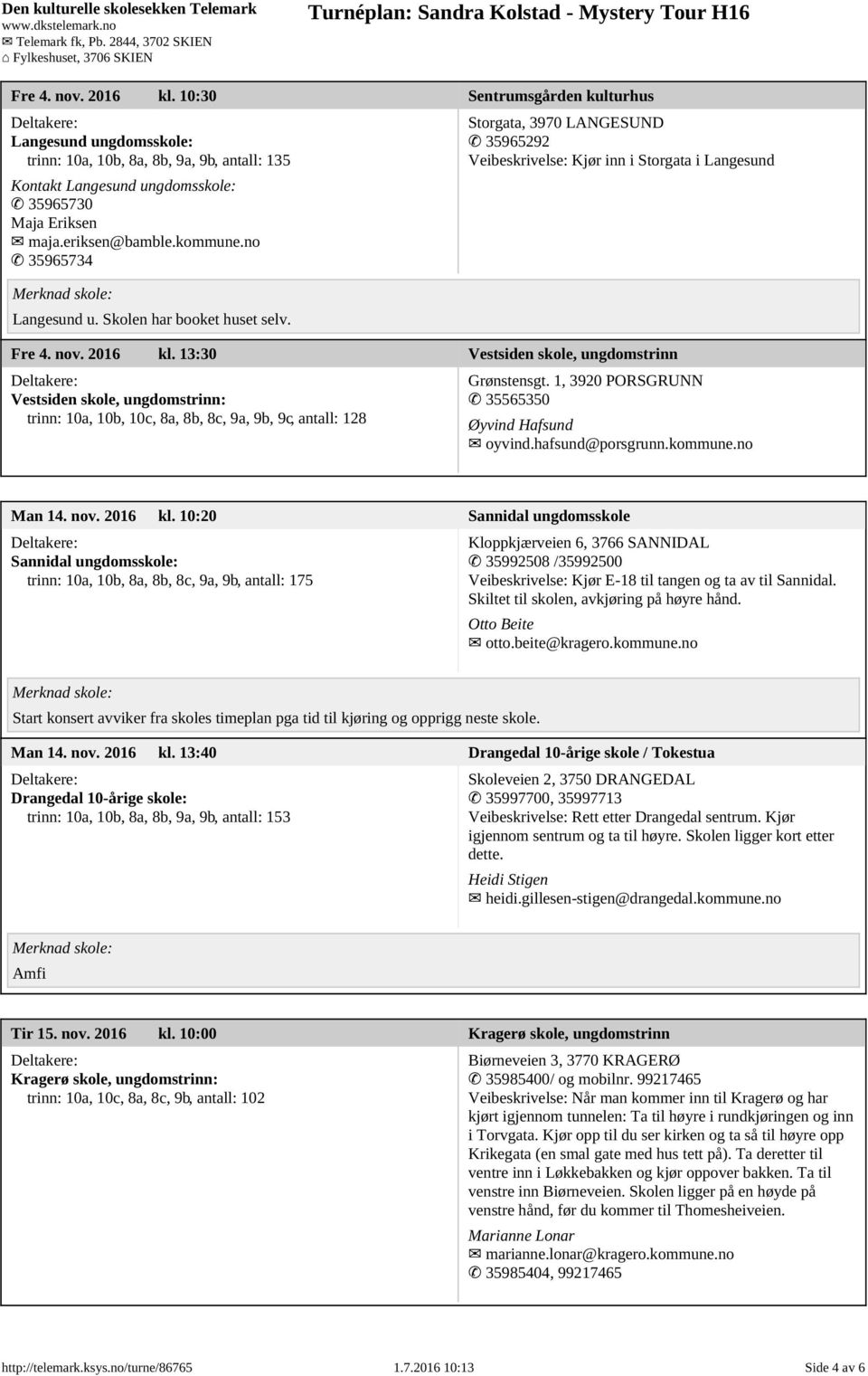 13:30 Vestsiden skole, ungdomstrinn Vestsiden skole, ungdomstrinn: trinn: 10a, 10b, 10c, 8a, 8b, 8c, 9a, 9b, 9c, antall: 128 Grønstensgt. 1, 3920 PORSGRUNN 35565350 Øyvind Hafsund oyvind.