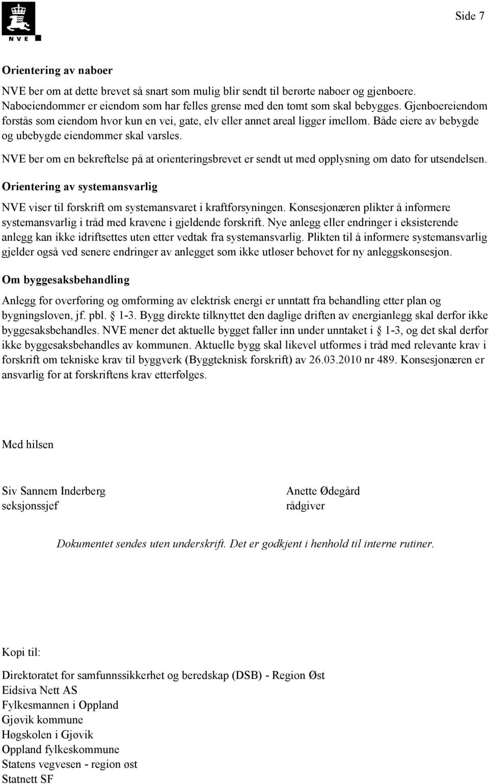 NVE ber om en bekreftelse på at orienteringsbrevet er sendt ut med opplysning om dato for utsendelsen. Orientering av systemansvarlig NVE viser til forskrift om systemansvaret i kraftforsyningen.