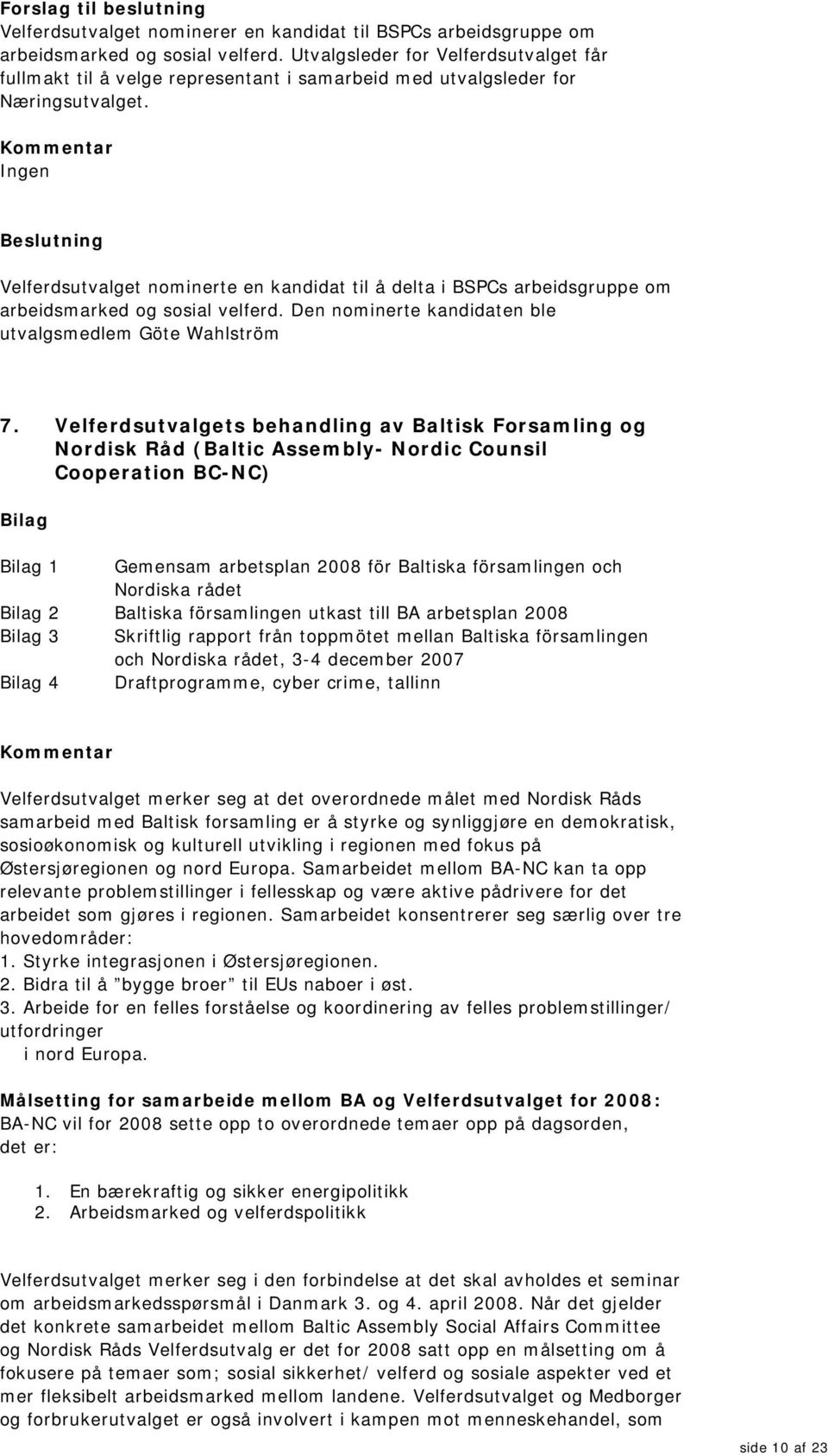 Ingen Velferdsutvalget nominerte en kandidat til å delta i BSPCs arbeidsgruppe om arbeidsmarked og sosial velferd. Den nominerte kandidaten ble utvalgsmedlem Göte Wahlström 7.