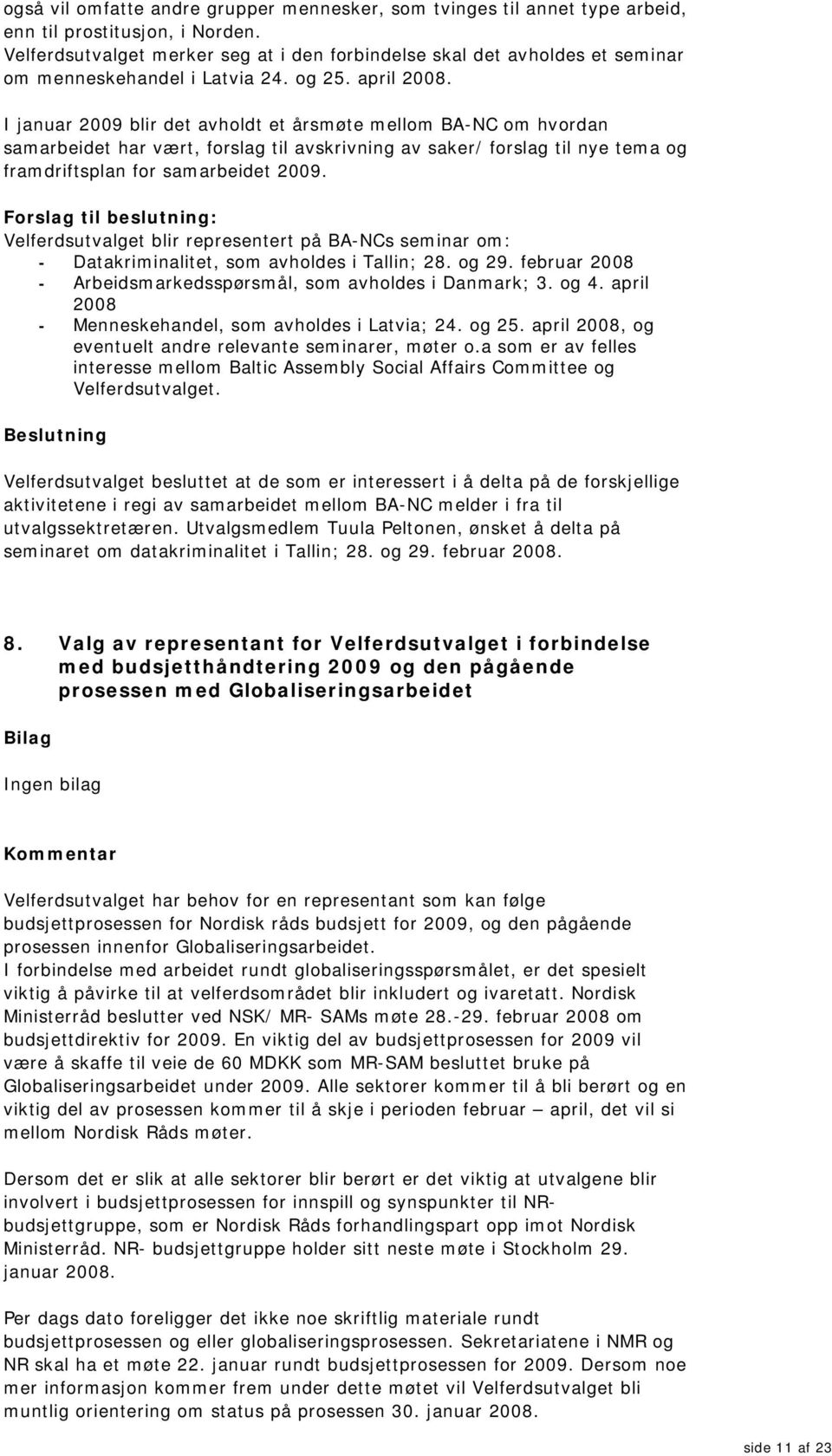 I januar 2009 blir det avholdt et årsmøte mellom BA-NC om hvordan samarbeidet har vært, forslag til avskrivning av saker/ forslag til nye tema og framdriftsplan for samarbeidet 2009.