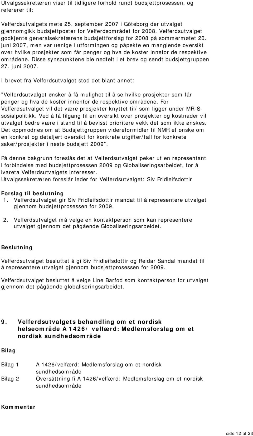 juni 2007, men var uenige i utformingen og påpekte en manglende oversikt over hvilke prosjekter som får penger og hva de koster innefor de respektive områdene.