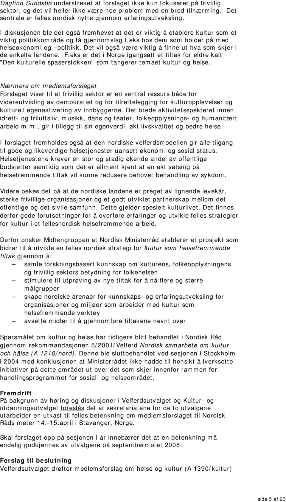 eks hos dem som holder på med helseøkonomi og politikk. Det vil også være viktig å finne ut hva som skjer i de enkelte landene. F.