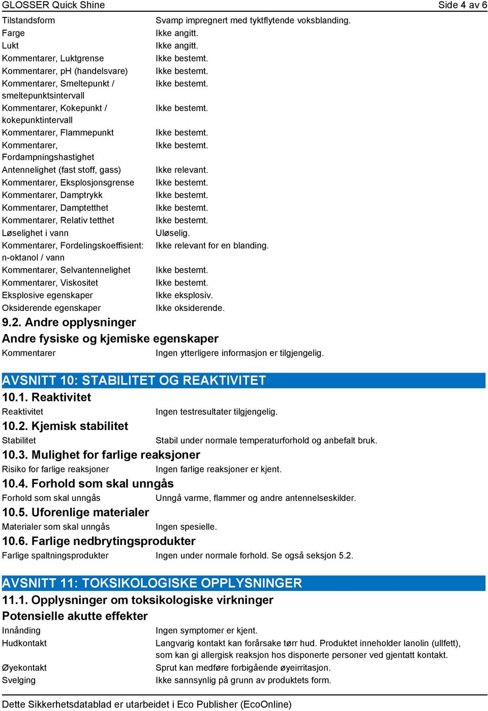 Selvantennelighet er, Viskositet Eksplosive egenskaper Oksiderende egenskaper Svamp impregnert med tyktflytende voksblanding. Ikke angitt. Ikke angitt. Uløselig. Ikke relevant for en blanding.