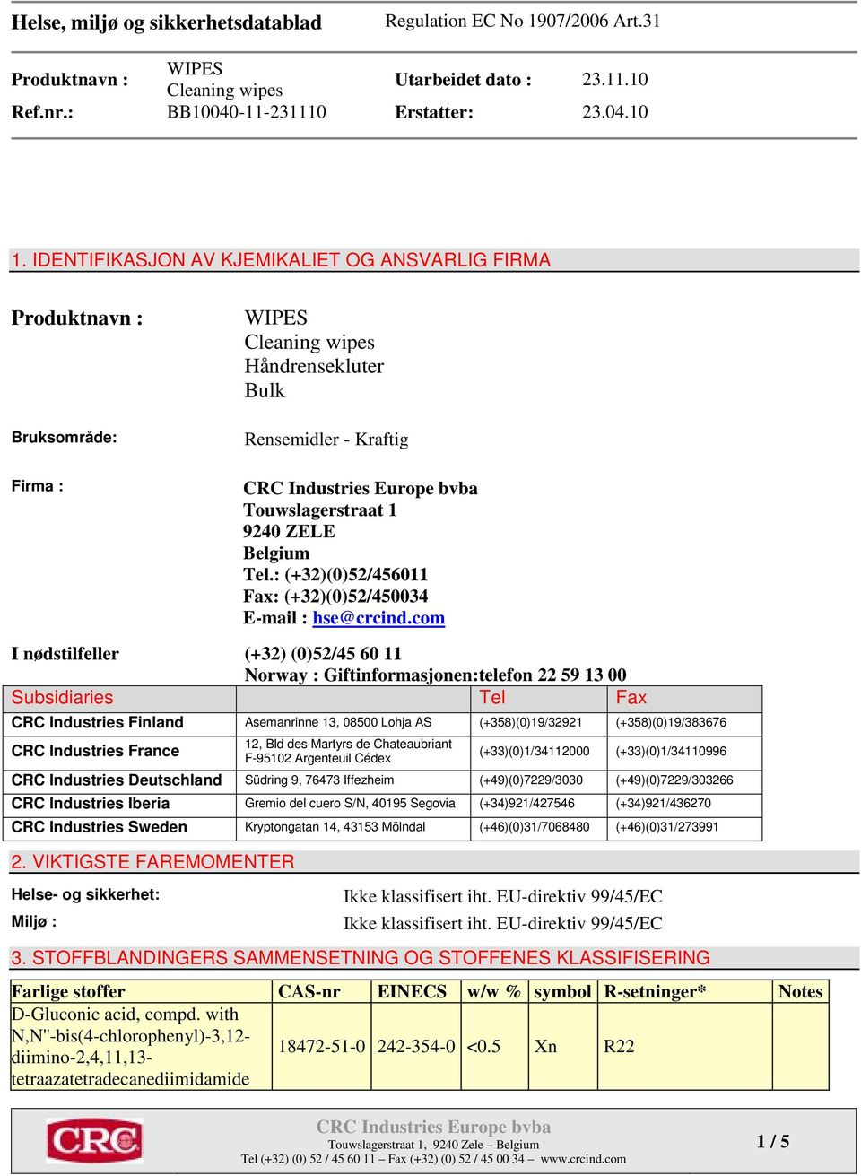 com I nødstilfeller (+32) (0)52/45 60 11 Norway : Giftinformasjonen:telefon 22 59 13 00 Subsidiaries Tel Fax CRC Industries Finland Asemanrinne 13, 08500 Lohja AS (+358)(0)19/32921 (+358)(0)19/383676