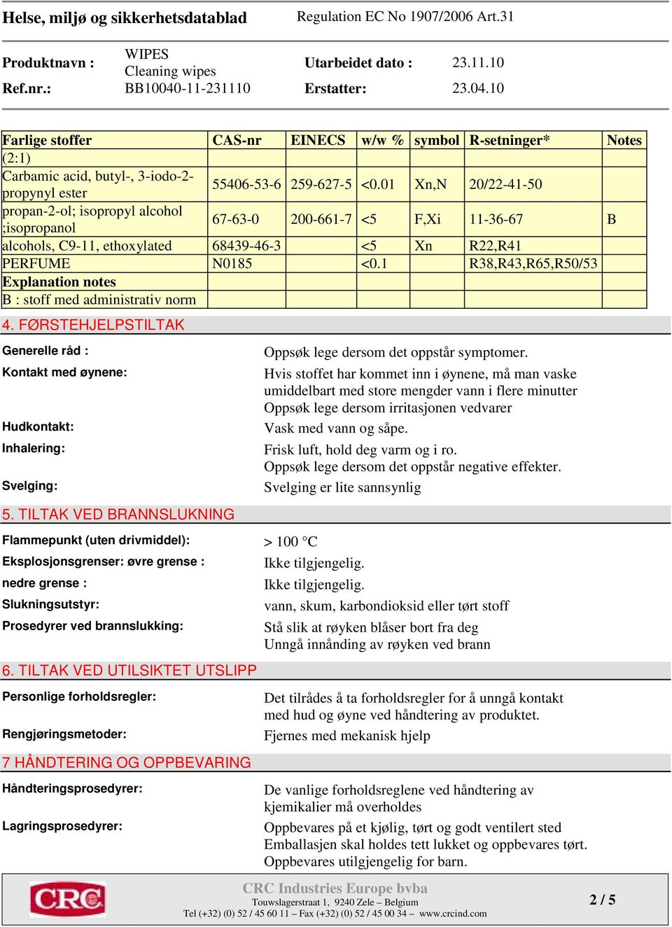 1 R38,R43,R65,R50/53 Explanation notes B : stoff med administrativ norm 4. FØRSTEHJELPSTILTAK Generelle råd : Kontakt med øynene: Hudkontakt: Inhalering: Svelging: 5.