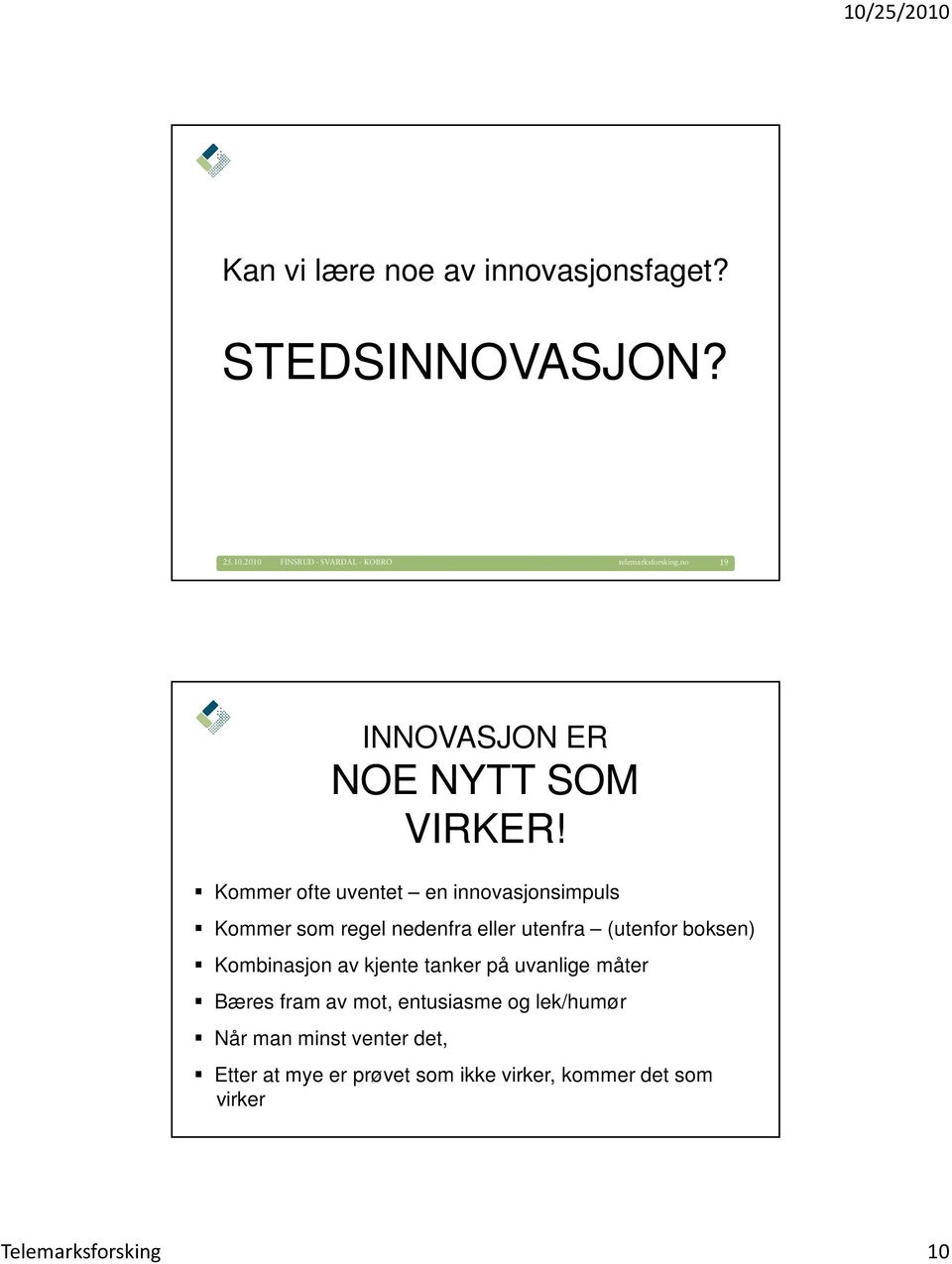 Kommer ofte uventet en innovasjonsimpuls Kommer som regel nedenfra eller utenfra (utenfor boksen)