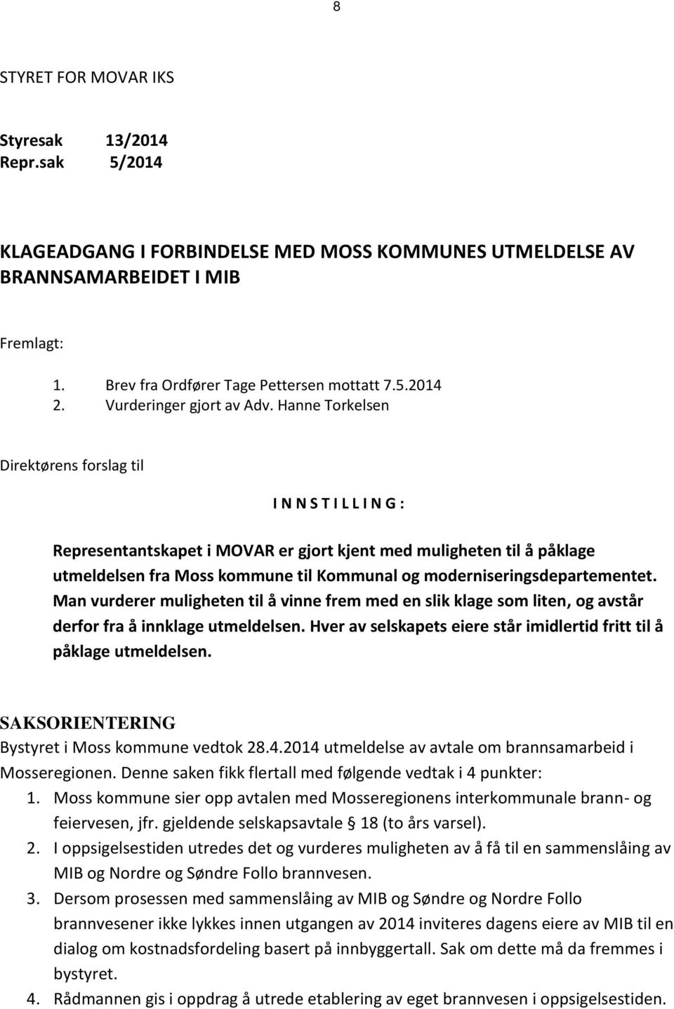 Hanne Torkelsen Direktørens forslag til I N N S T I L L I N G : Representantskapet i MOVAR er gjort kjent med muligheten til å påklage utmeldelsen fra Moss kommune til Kommunal og