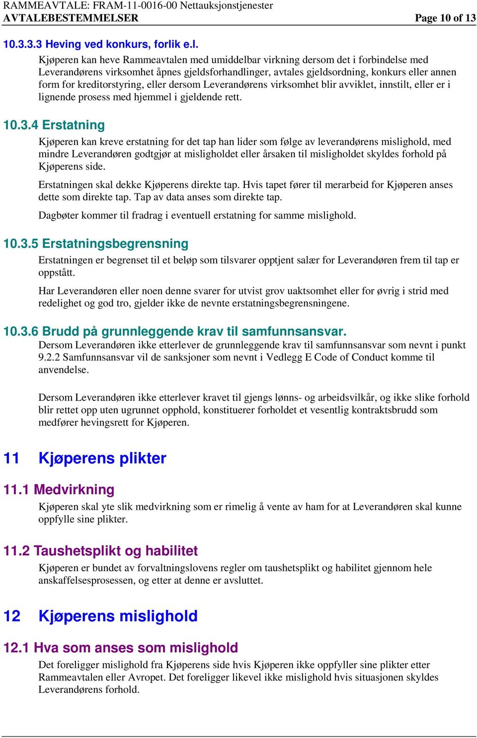 Kjøperen kan heve Rammeavtalen med umiddelbar virkning dersom det i forbindelse med Leverandørens virksomhet åpnes gjeldsforhandlinger, avtales gjeldsordning, konkurs eller annen form for