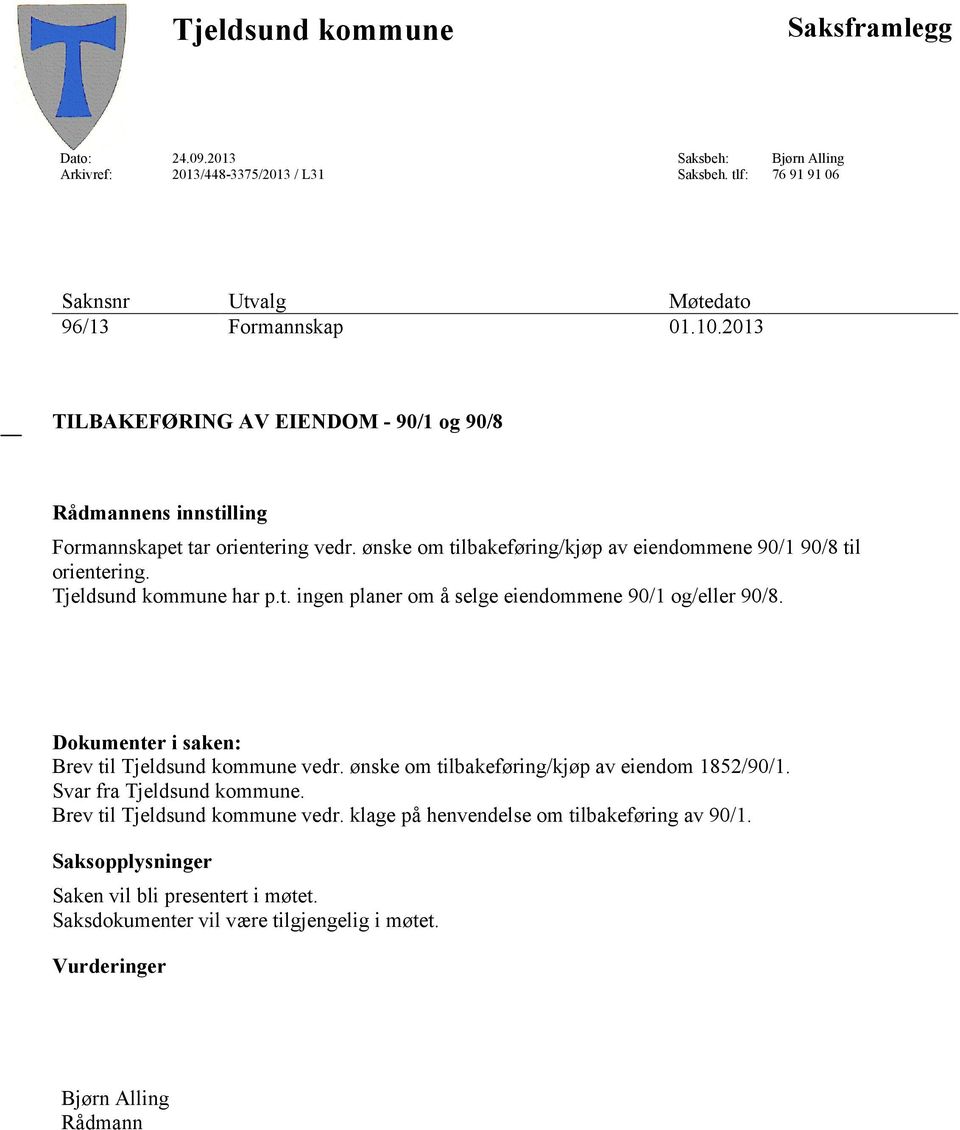 Tjeldsund kommune har p.t. ingen planer om å selge eiendommene 90/1 og/eller 90/8. Dokumenter i saken: Brev til Tjeldsund kommune vedr. ønske om tilbakeføring/kjøp av eiendom 1852/90/1.